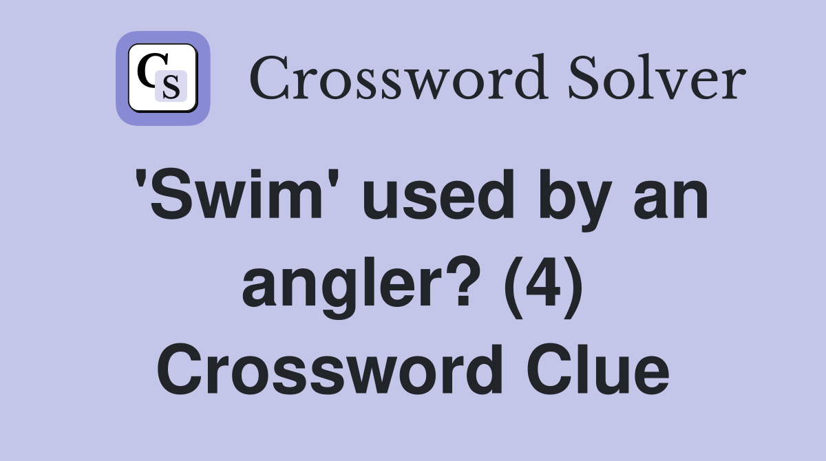 'Swim' used by an angler? (4) Crossword Clue Answers Crossword Solver